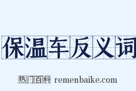 保温车反义词是什么意思的图片